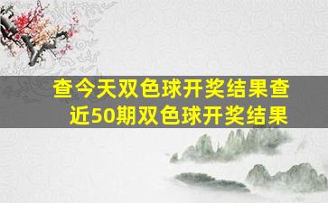 查今天双色球开奖结果查近50期双色球开奖结果