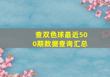 查双色球最近500期数据查询汇总