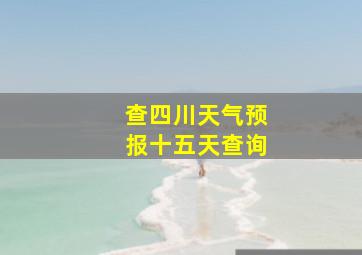 查四川天气预报十五天查询