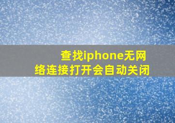 查找iphone无网络连接打开会自动关闭