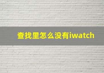 查找里怎么没有iwatch