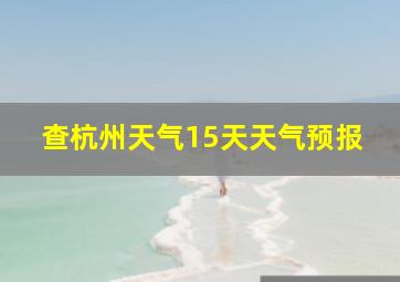 查杭州天气15天天气预报