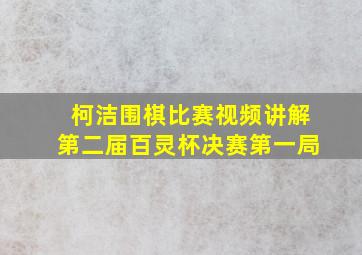 柯洁围棋比赛视频讲解第二届百灵杯决赛第一局