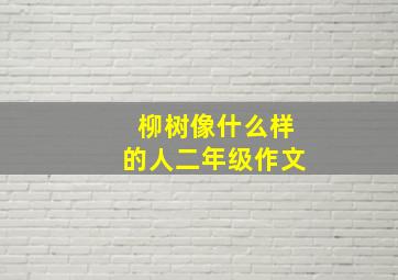 柳树像什么样的人二年级作文