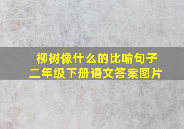 柳树像什么的比喻句子二年级下册语文答案图片