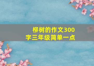 柳树的作文300字三年级简单一点