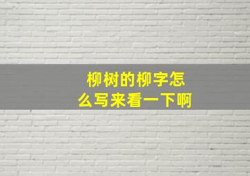 柳树的柳字怎么写来看一下啊