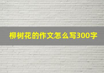 柳树花的作文怎么写300字