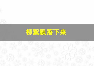 柳絮飘落下来