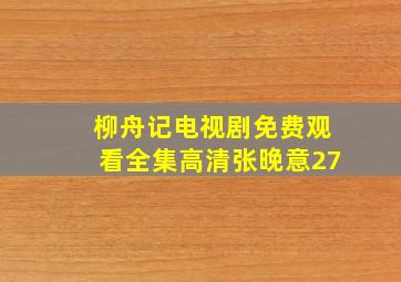 柳舟记电视剧免费观看全集高清张晚意27