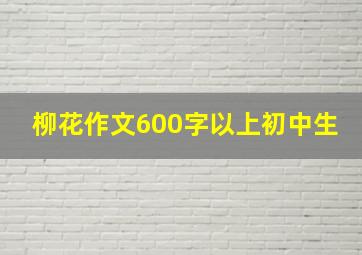 柳花作文600字以上初中生