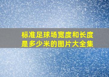 标准足球场宽度和长度是多少米的图片大全集