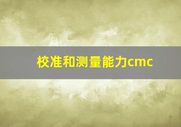 校准和测量能力cmc