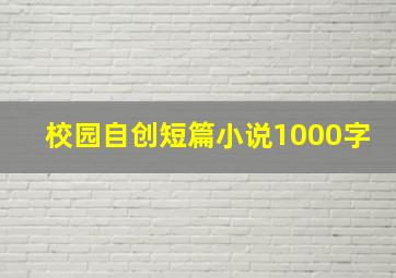 校园自创短篇小说1000字