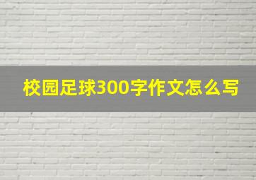 校园足球300字作文怎么写