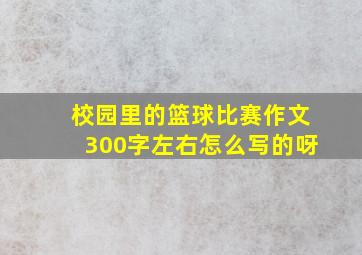 校园里的篮球比赛作文300字左右怎么写的呀