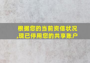 根据您的当前资信状况,现已停用您的共享账户