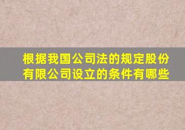 根据我国公司法的规定股份有限公司设立的条件有哪些