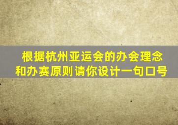 根据杭州亚运会的办会理念和办赛原则请你设计一句口号