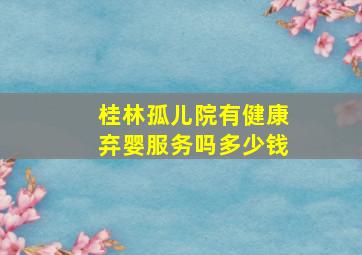 桂林孤儿院有健康弃婴服务吗多少钱