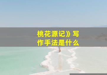 桃花源记》写作手法是什么