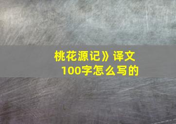 桃花源记》译文100字怎么写的