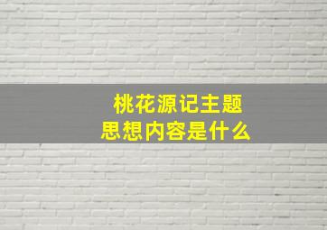 桃花源记主题思想内容是什么