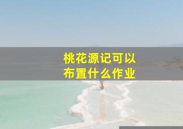 桃花源记可以布置什么作业