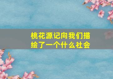 桃花源记向我们描绘了一个什么社会