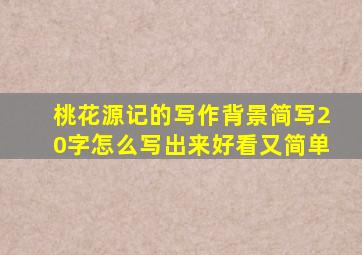 桃花源记的写作背景简写20字怎么写出来好看又简单