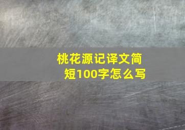 桃花源记译文简短100字怎么写