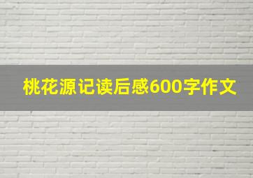 桃花源记读后感600字作文