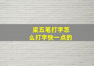 梁五笔打字怎么打字快一点的