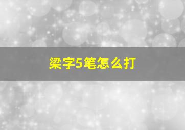 梁字5笔怎么打