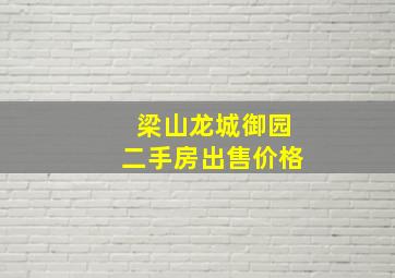 梁山龙城御园二手房出售价格