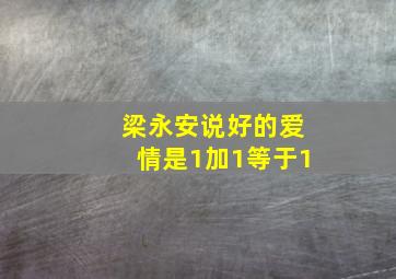 梁永安说好的爱情是1加1等于1