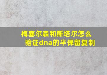 梅塞尔森和斯塔尔怎么验证dna的半保留复制