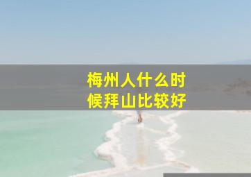 梅州人什么时候拜山比较好