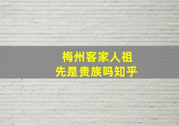 梅州客家人祖先是贵族吗知乎