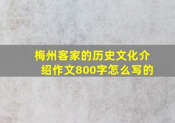 梅州客家的历史文化介绍作文800字怎么写的