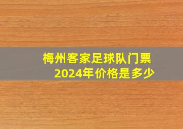 梅州客家足球队门票2024年价格是多少