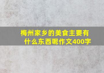 梅州家乡的美食主要有什么东西呢作文400字