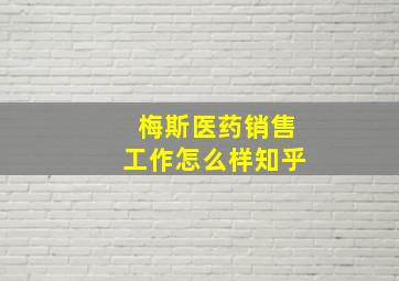 梅斯医药销售工作怎么样知乎