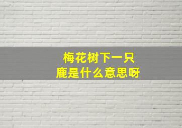 梅花树下一只鹿是什么意思呀