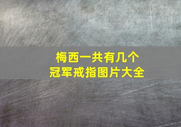 梅西一共有几个冠军戒指图片大全