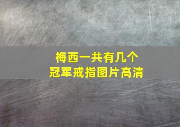 梅西一共有几个冠军戒指图片高清