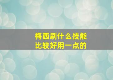 梅西刷什么技能比较好用一点的