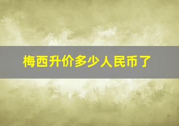 梅西升价多少人民币了