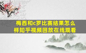 梅西和c罗比赛结果怎么样知乎视频回放在线观看