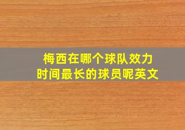 梅西在哪个球队效力时间最长的球员呢英文